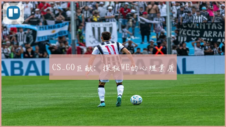 CS_GO巨献：探秘WE的心理素质