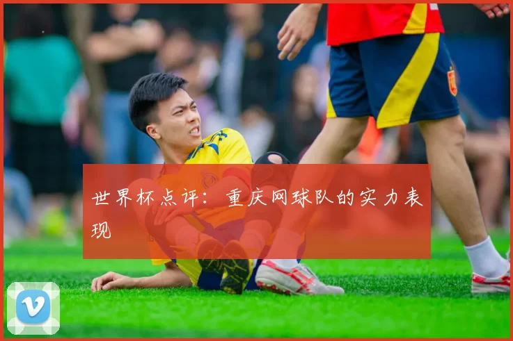 世界杯点评：重庆网球队的实力表现