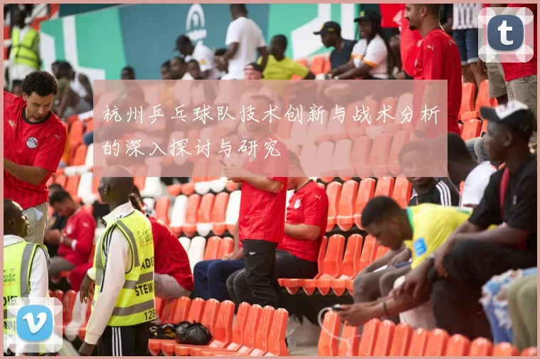 杭州乒乓球队技术创新与战术分析的深入探讨与研究